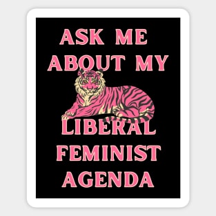 Ask Me About My Liberal Feminist Agenda Tiger Sticker